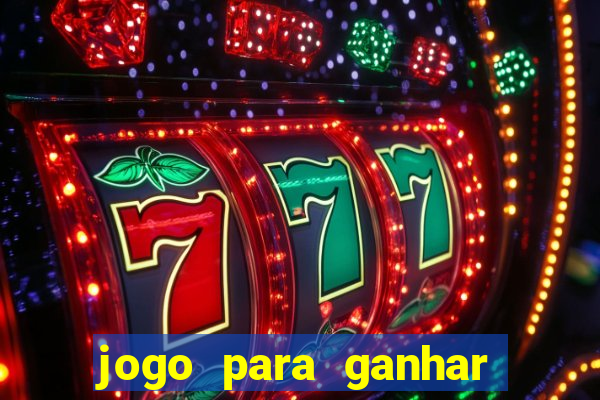 jogo para ganhar dinheiro gratis